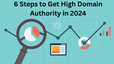 6 Steps To Get High Domain Authority In 2024